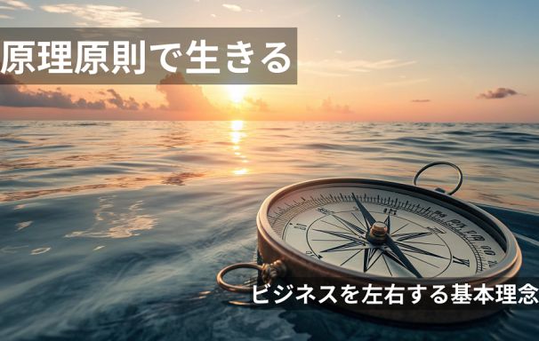 揺るぎない羅針盤：「原理原則」、それが成功への最短ルート
