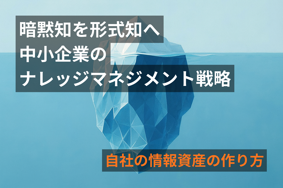 暗黙知を資産に変える！中小企業のための形式知化IT戦略