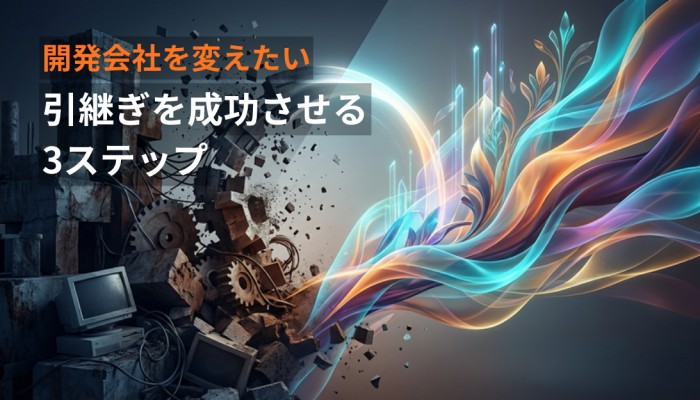 今の開発会社を変えたい。システム引継ぎを成功させる3ステップのイメージ