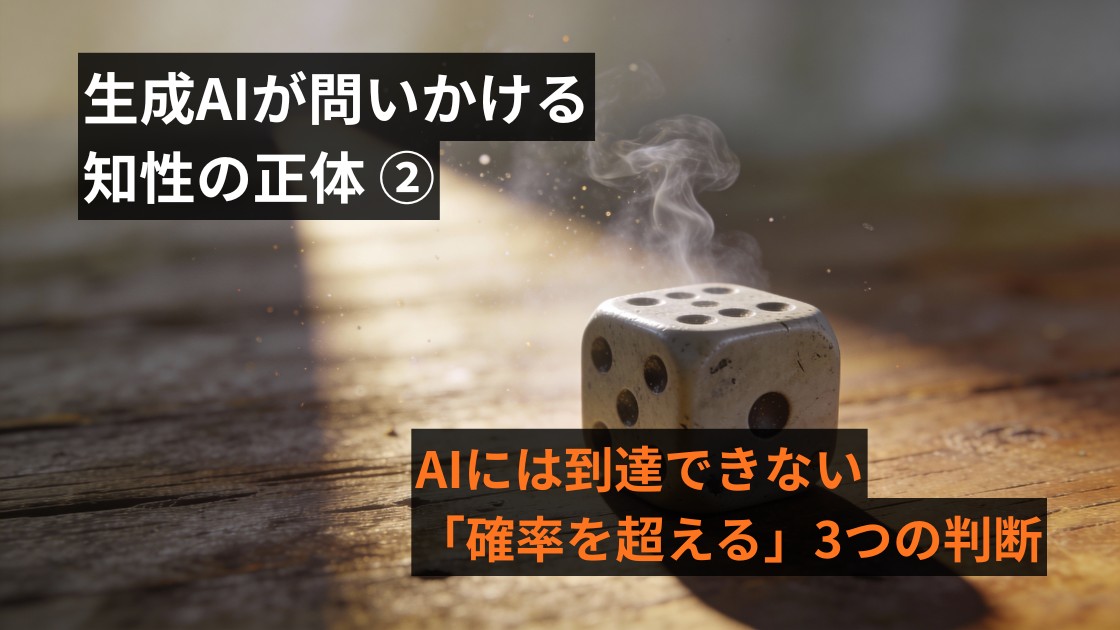 生成AIが問いかける『知性』の正体（2）　～AIには到達できない「確率を超える」3つの判断～