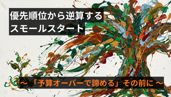 「予算オーバーで諦める」その前に。優先順位から逆算するスモールスタートのイメージ